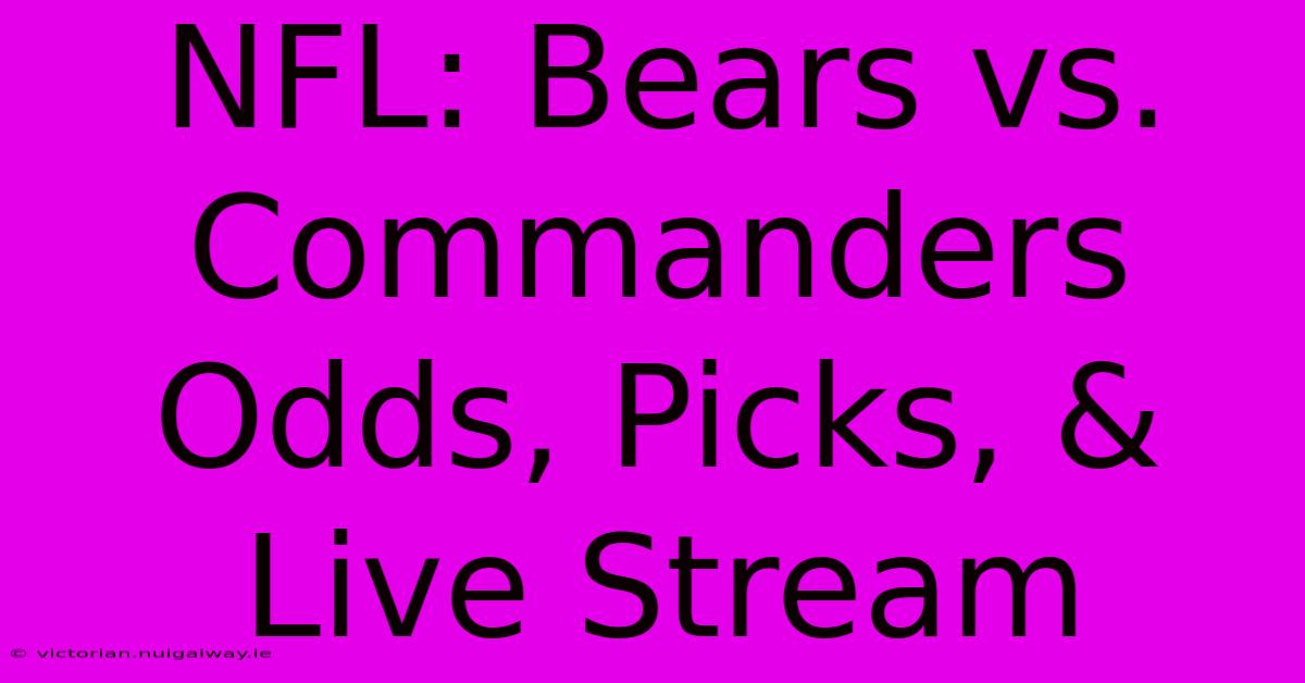 NFL: Bears Vs. Commanders Odds, Picks, & Live Stream 