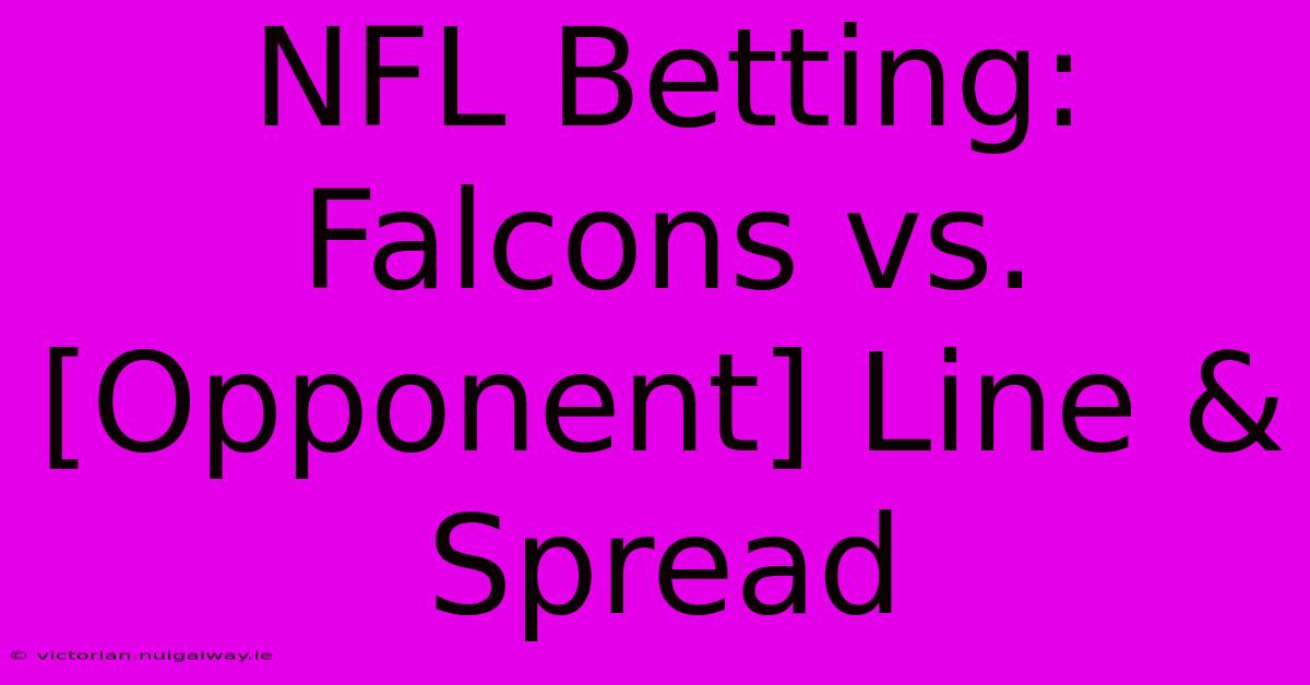 NFL Betting: Falcons Vs. [Opponent] Line & Spread