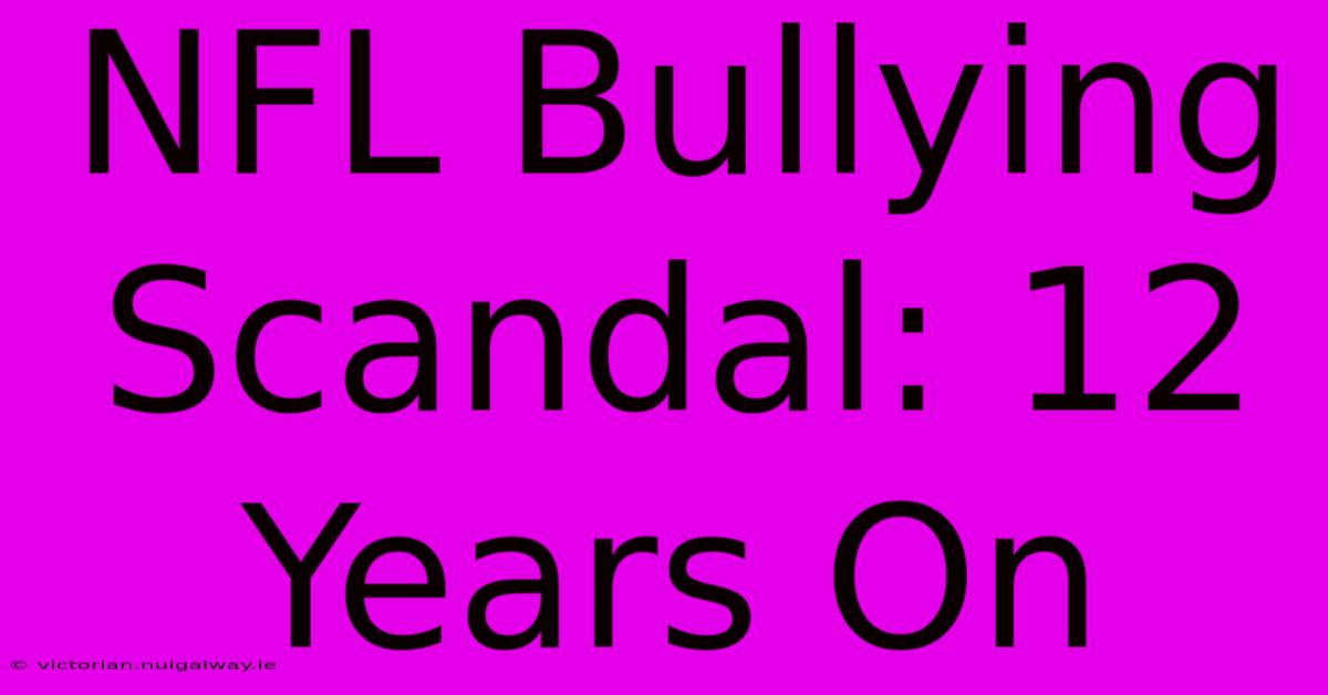 NFL Bullying Scandal: 12 Years On