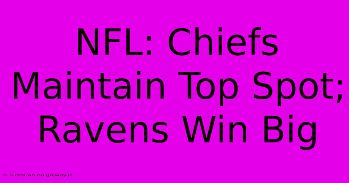 NFL: Chiefs Maintain Top Spot; Ravens Win Big