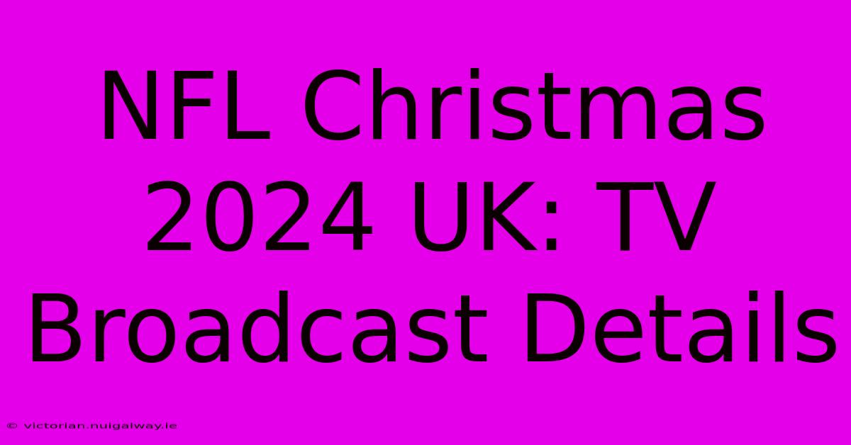 NFL Christmas 2024 UK: TV Broadcast Details