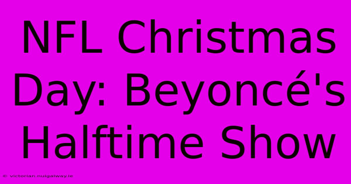 NFL Christmas Day: Beyoncé's Halftime Show