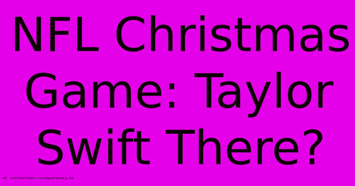 NFL Christmas Game: Taylor Swift There?