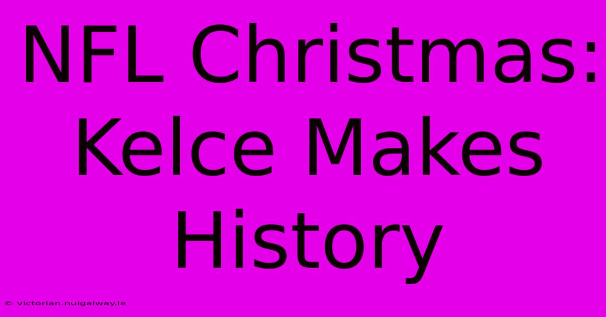 NFL Christmas: Kelce Makes History