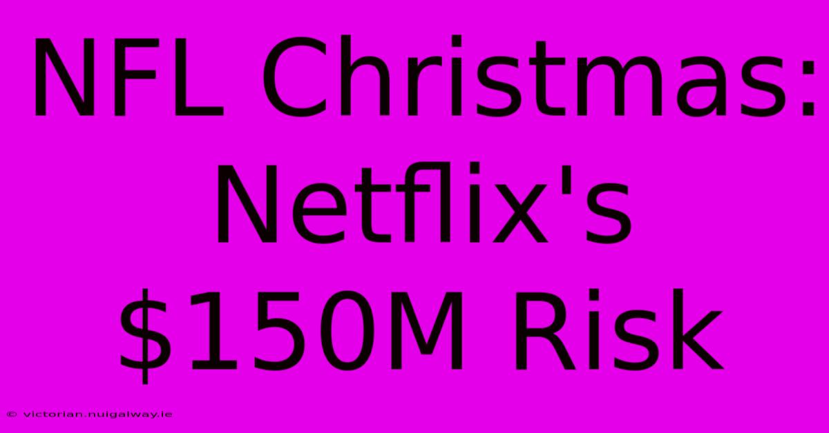 NFL Christmas: Netflix's $150M Risk