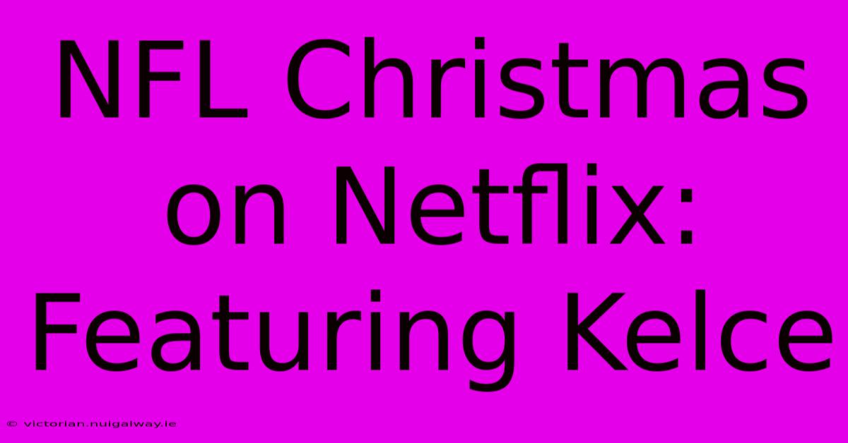 NFL Christmas On Netflix: Featuring Kelce