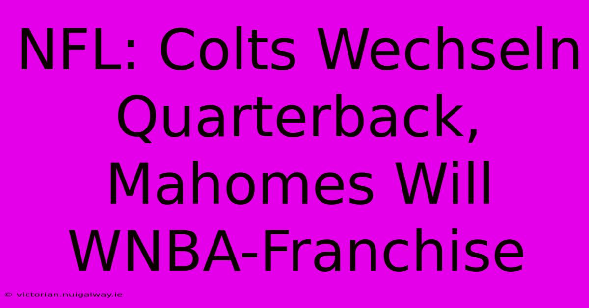 NFL: Colts Wechseln Quarterback, Mahomes Will WNBA-Franchise