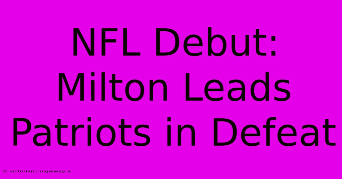 NFL Debut: Milton Leads Patriots In Defeat