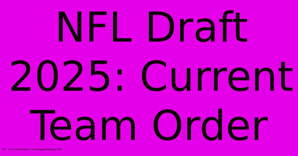 NFL Draft 2025: Current Team Order