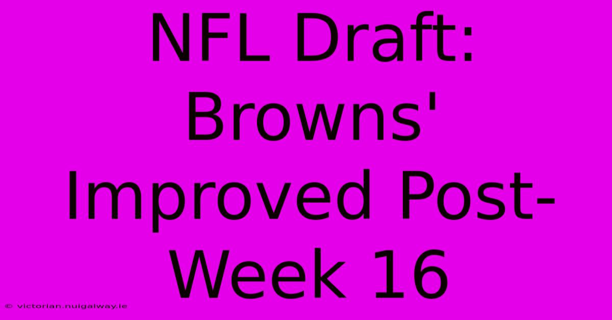 NFL Draft: Browns' Improved Post-Week 16