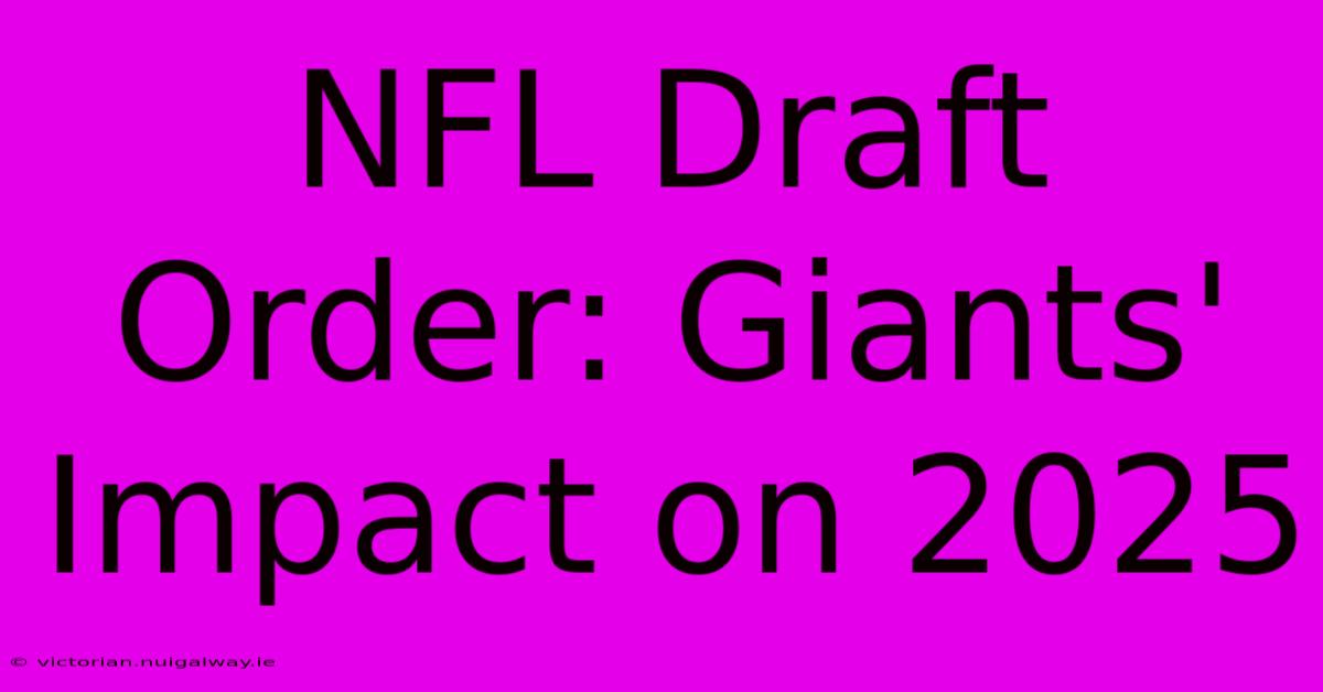 NFL Draft Order: Giants' Impact On 2025