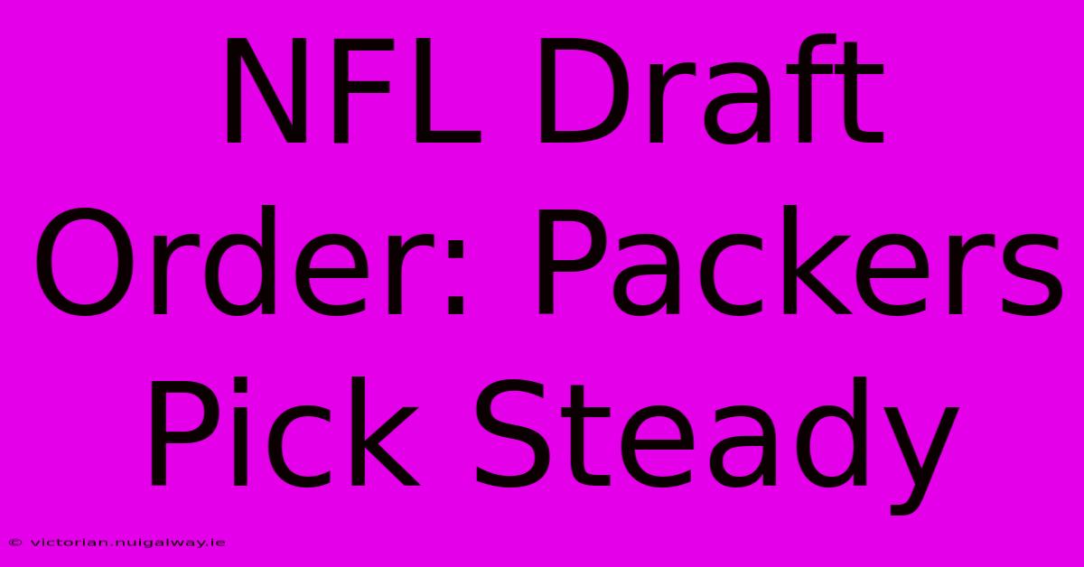 NFL Draft Order: Packers Pick Steady