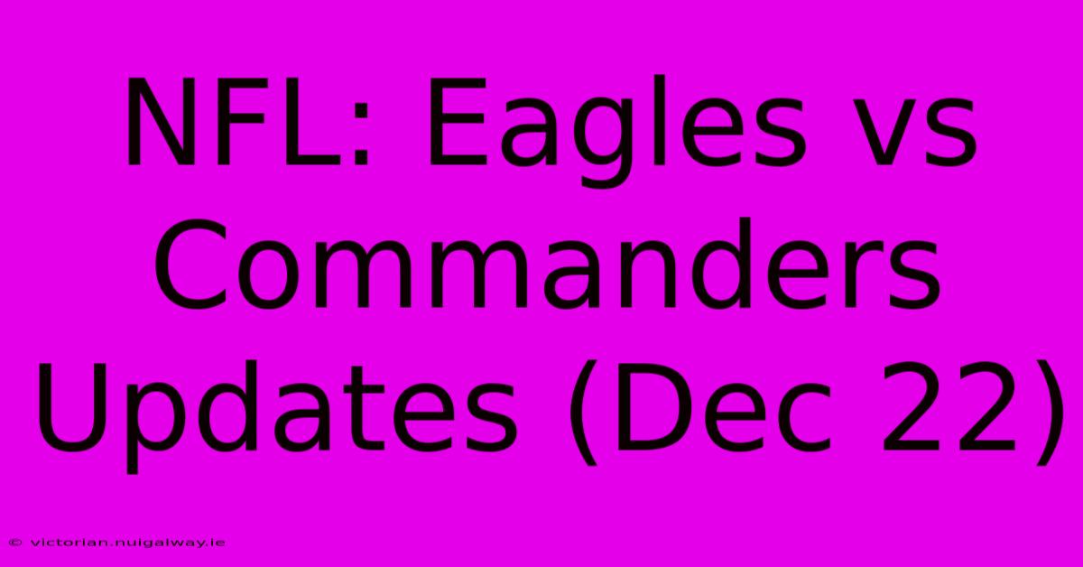 NFL: Eagles Vs Commanders Updates (Dec 22)