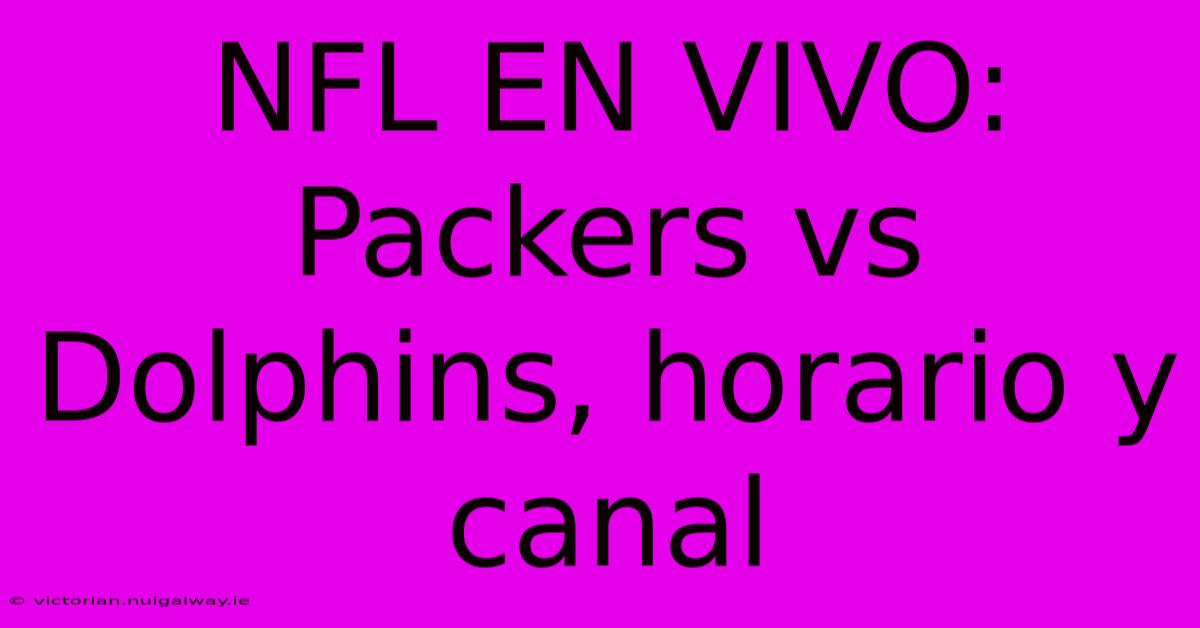 NFL EN VIVO: Packers Vs Dolphins, Horario Y Canal