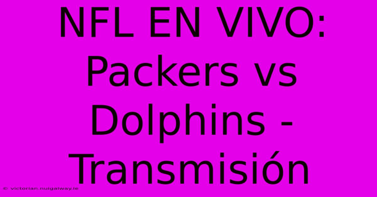 NFL EN VIVO: Packers Vs Dolphins - Transmisión