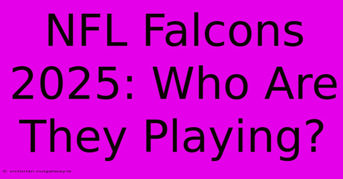 NFL Falcons 2025: Who Are They Playing?