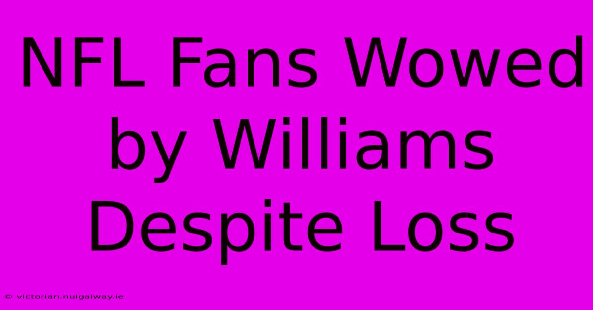 NFL Fans Wowed By Williams Despite Loss