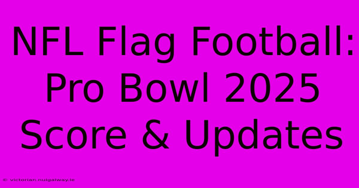 NFL Flag Football: Pro Bowl 2025 Score & Updates