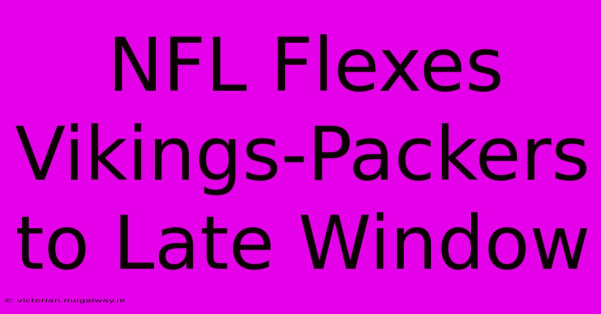 NFL Flexes Vikings-Packers To Late Window