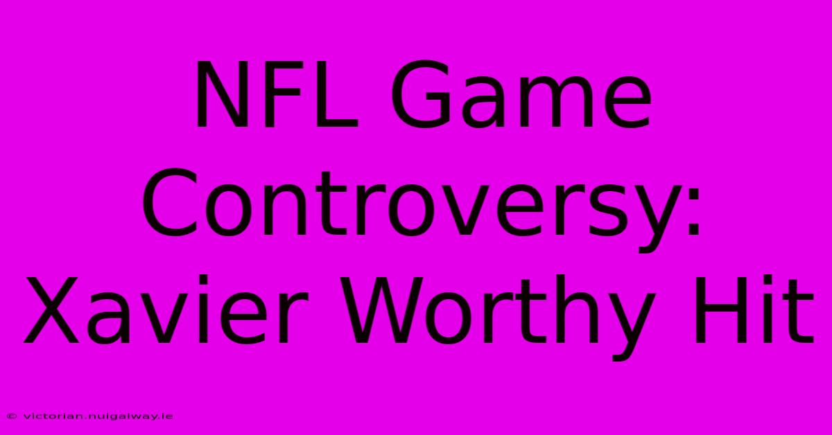 NFL Game Controversy: Xavier Worthy Hit