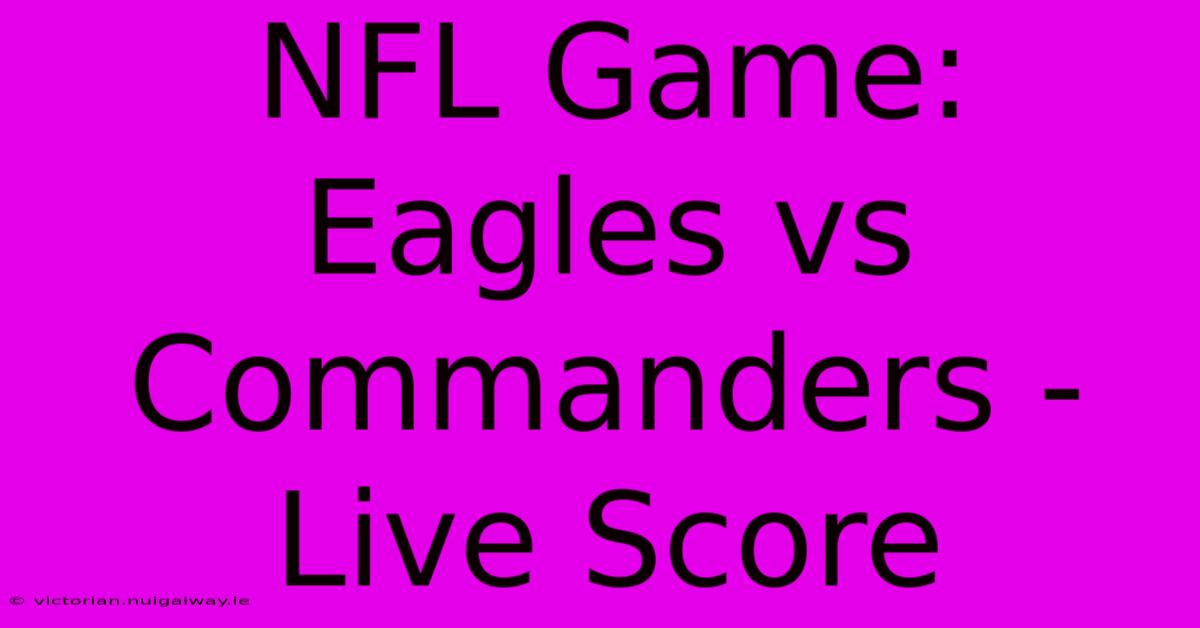 NFL Game: Eagles Vs Commanders - Live Score