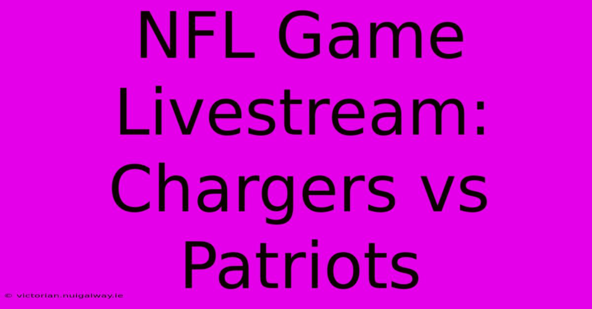 NFL Game Livestream: Chargers Vs Patriots