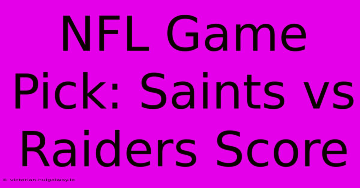 NFL Game Pick: Saints Vs Raiders Score