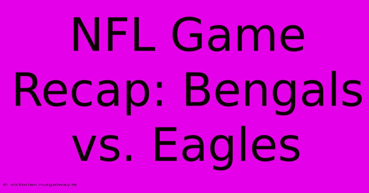 NFL Game Recap: Bengals Vs. Eagles 