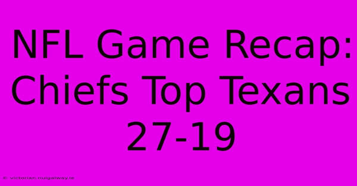 NFL Game Recap: Chiefs Top Texans 27-19