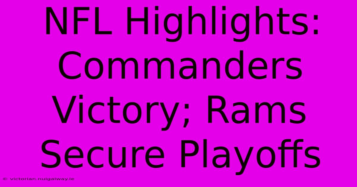 NFL Highlights: Commanders Victory; Rams Secure Playoffs