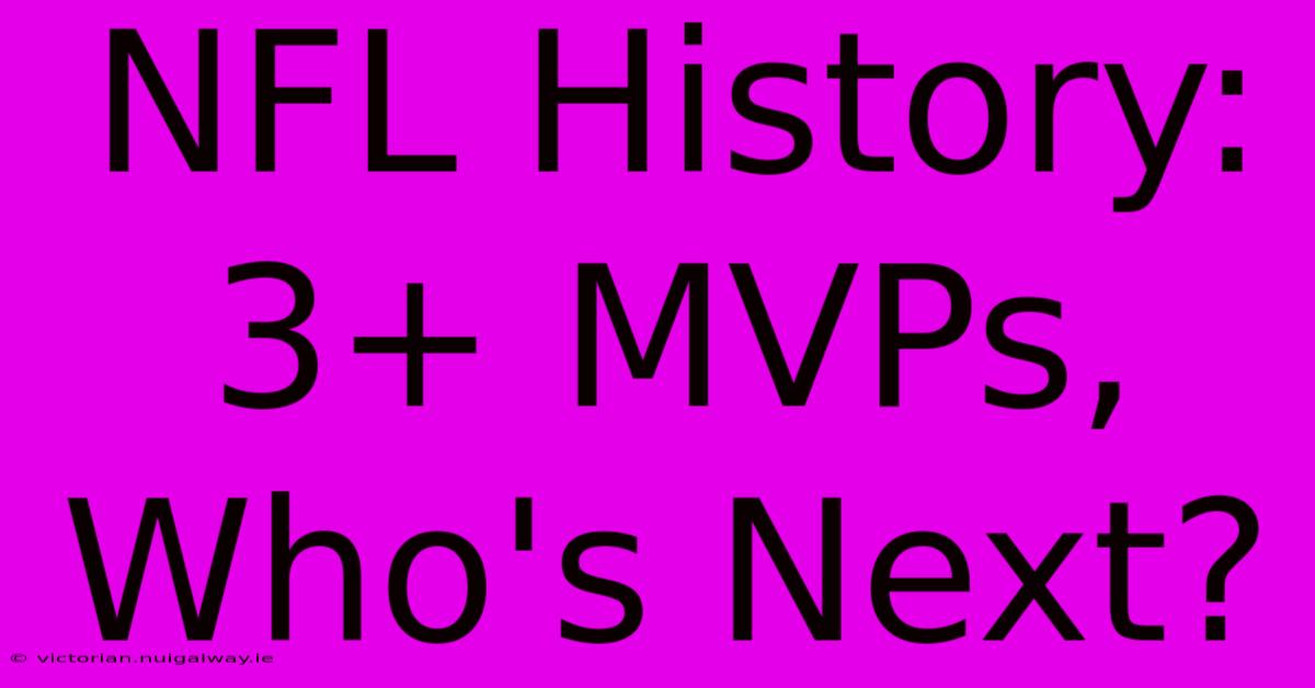 NFL History: 3+ MVPs, Who's Next?