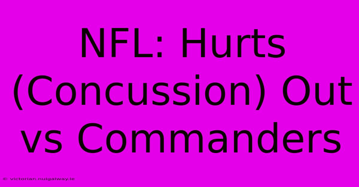 NFL: Hurts (Concussion) Out Vs Commanders