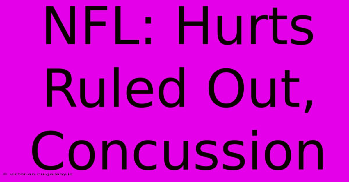 NFL: Hurts Ruled Out, Concussion