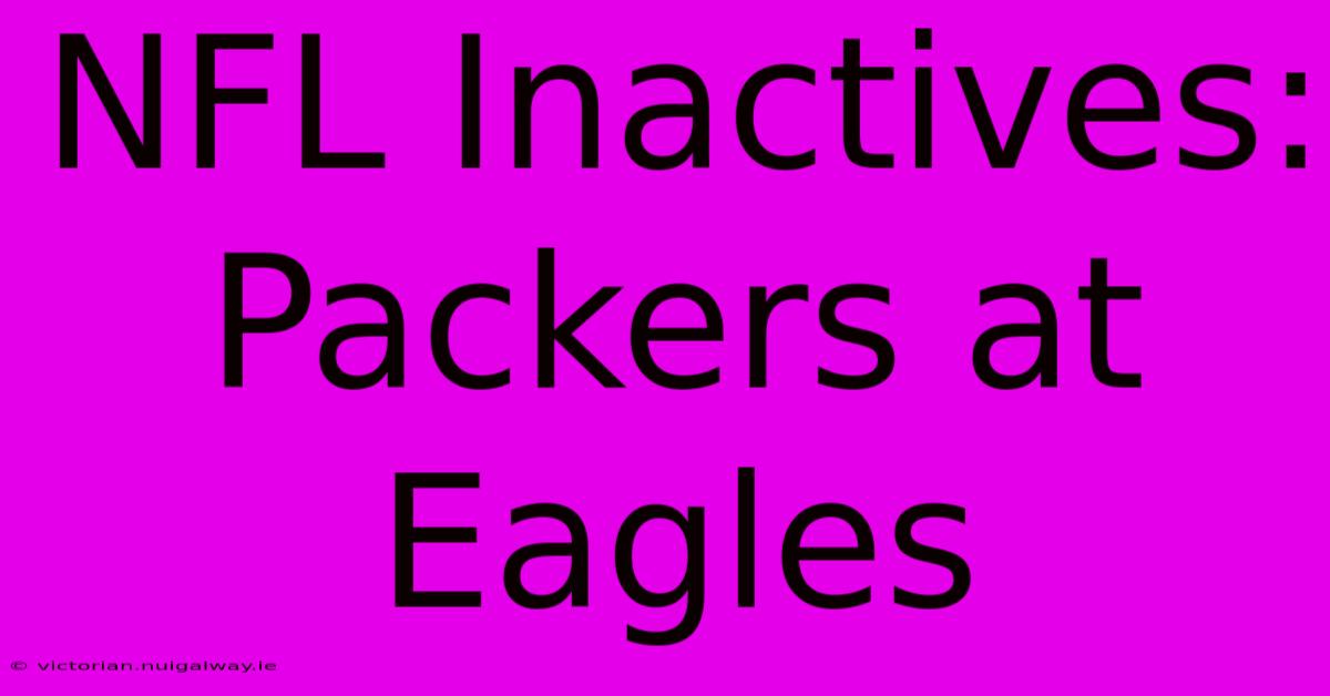 NFL Inactives: Packers At Eagles