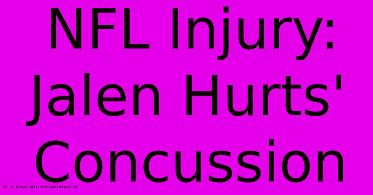 NFL Injury: Jalen Hurts' Concussion