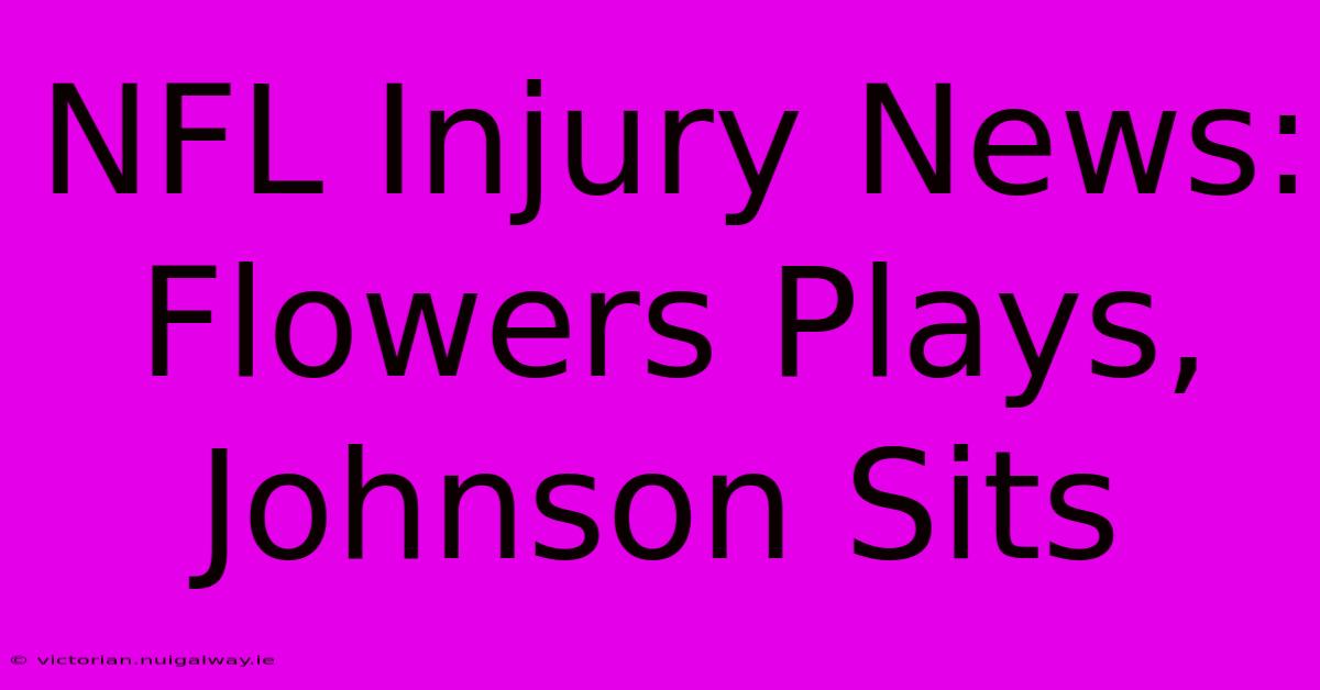 NFL Injury News: Flowers Plays, Johnson Sits