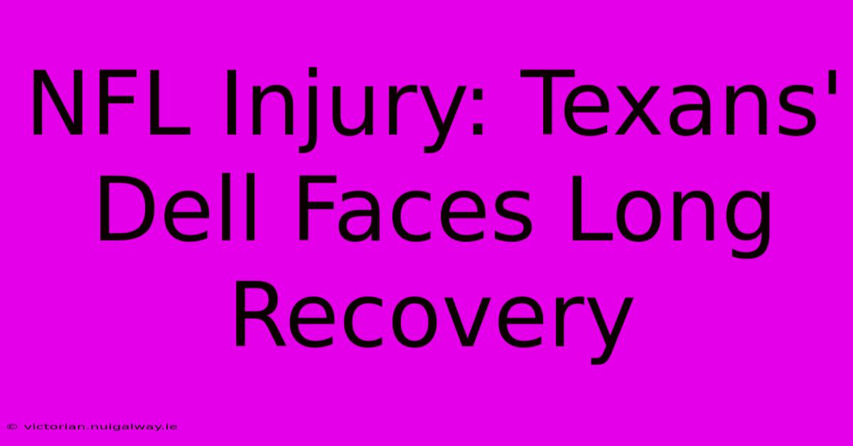 NFL Injury: Texans' Dell Faces Long Recovery