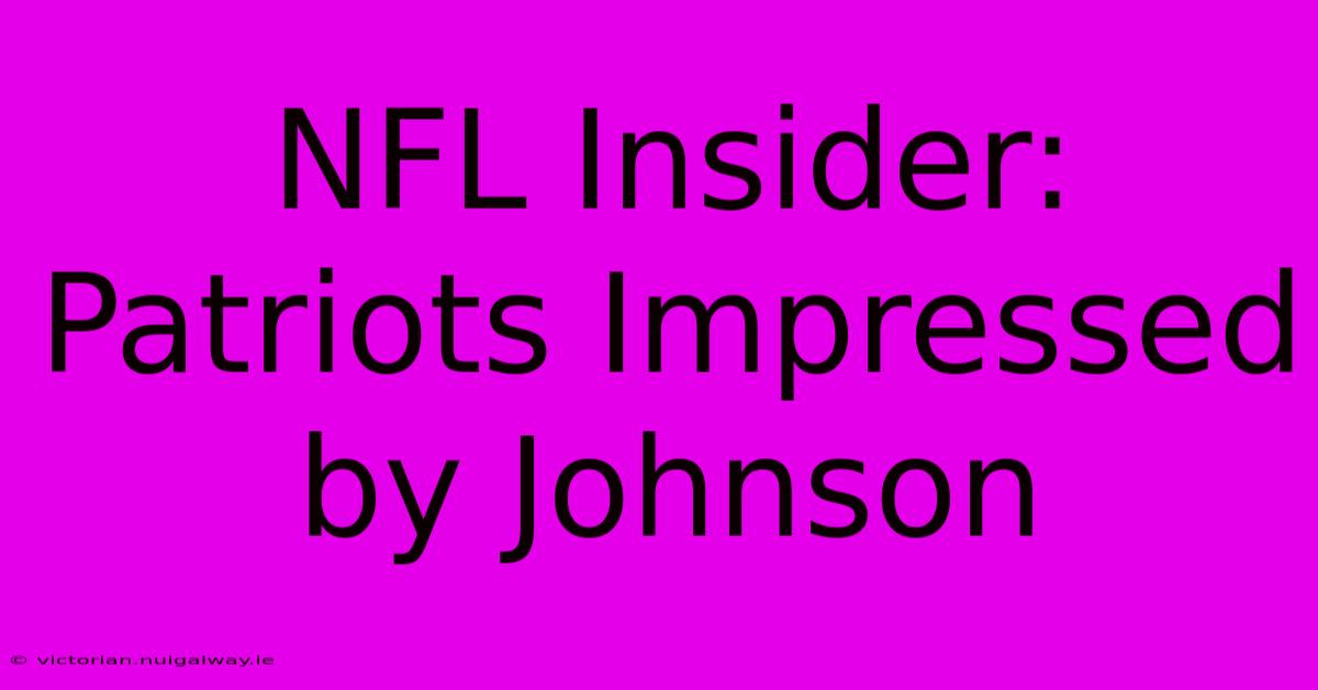 NFL Insider: Patriots Impressed By Johnson