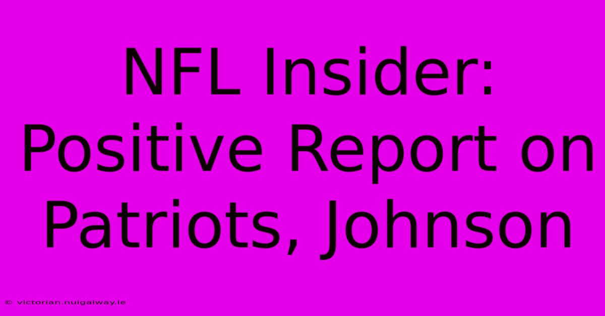 NFL Insider:  Positive Report On Patriots, Johnson