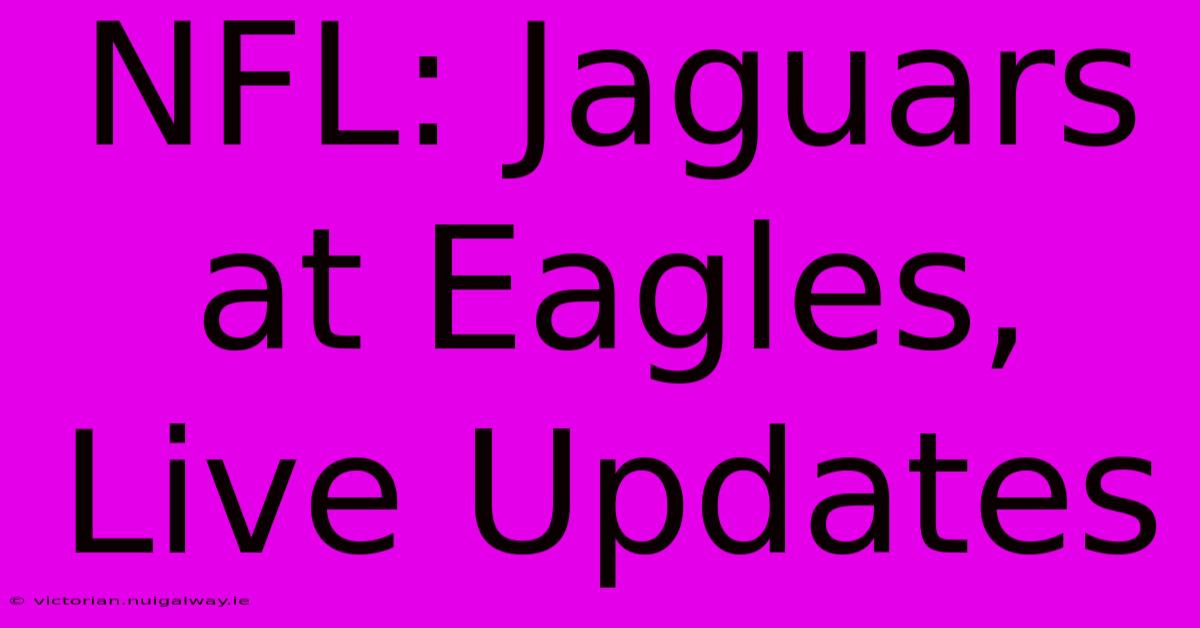 NFL: Jaguars At Eagles, Live Updates 