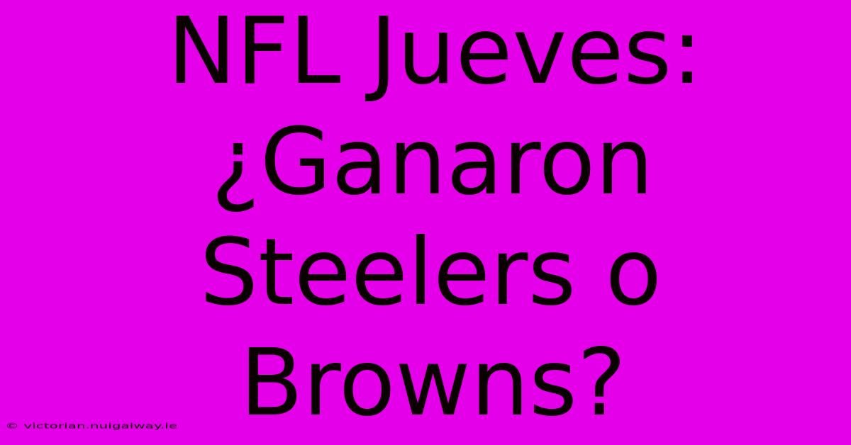 NFL Jueves: ¿Ganaron Steelers O Browns?