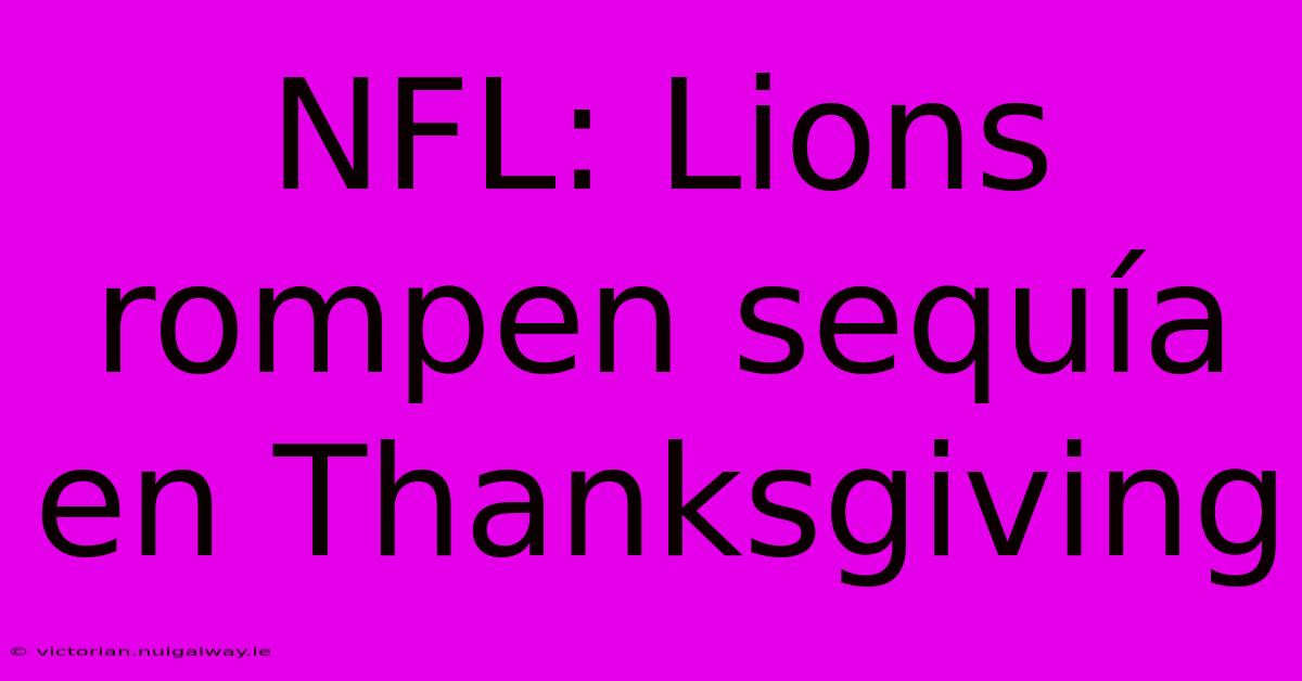 NFL: Lions Rompen Sequía En Thanksgiving