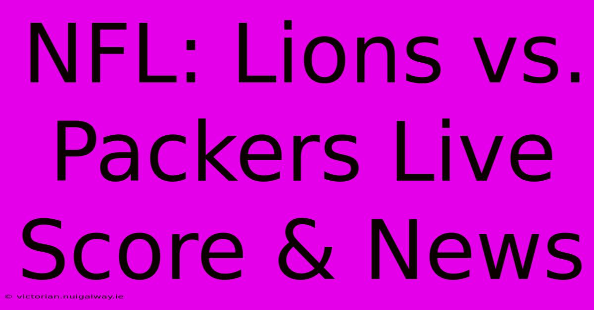 NFL: Lions Vs. Packers Live Score & News