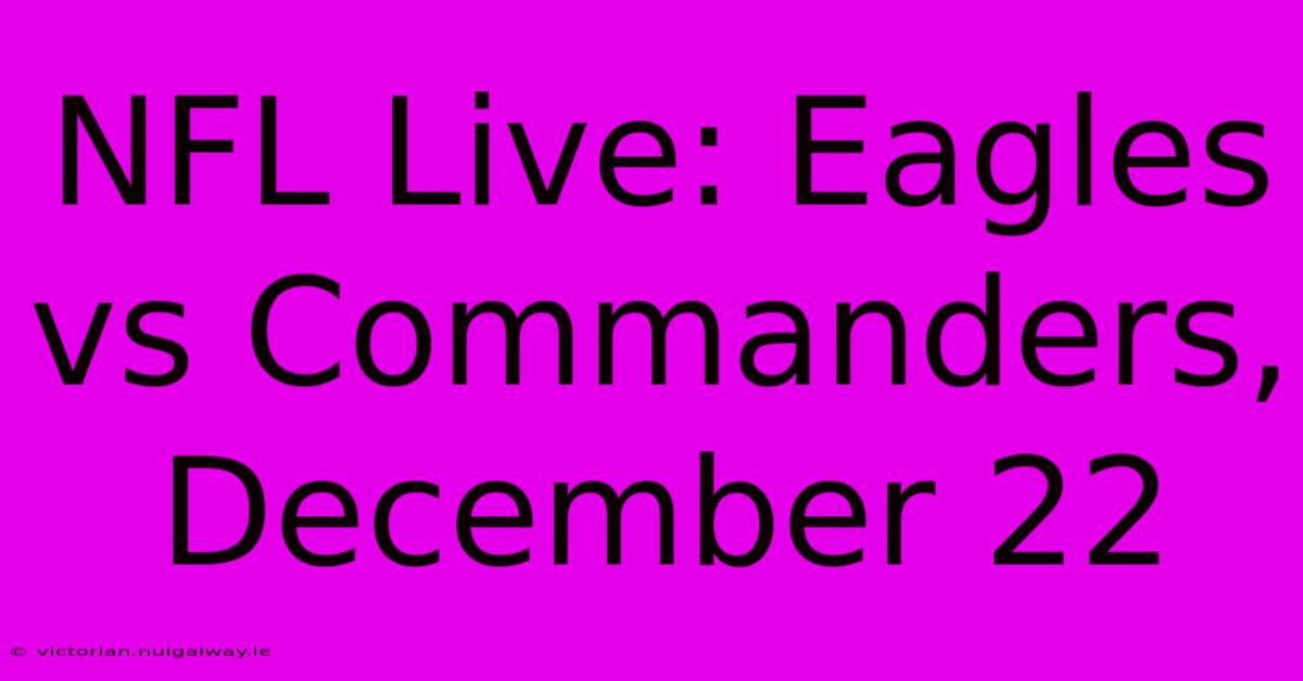 NFL Live: Eagles Vs Commanders, December 22