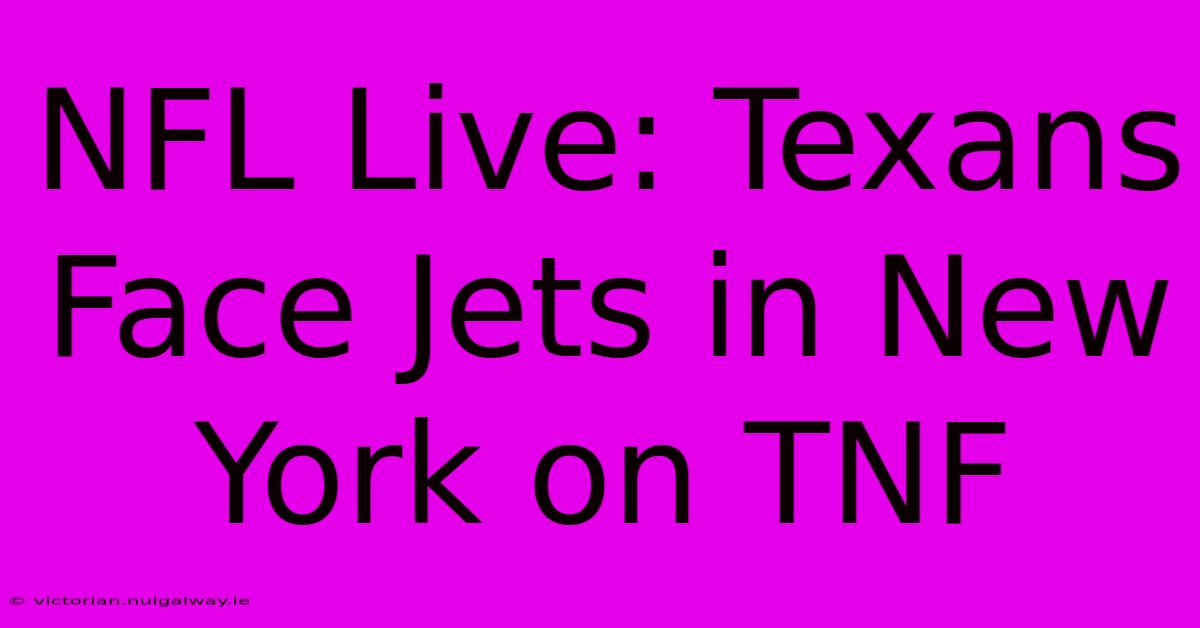 NFL Live: Texans Face Jets In New York On TNF