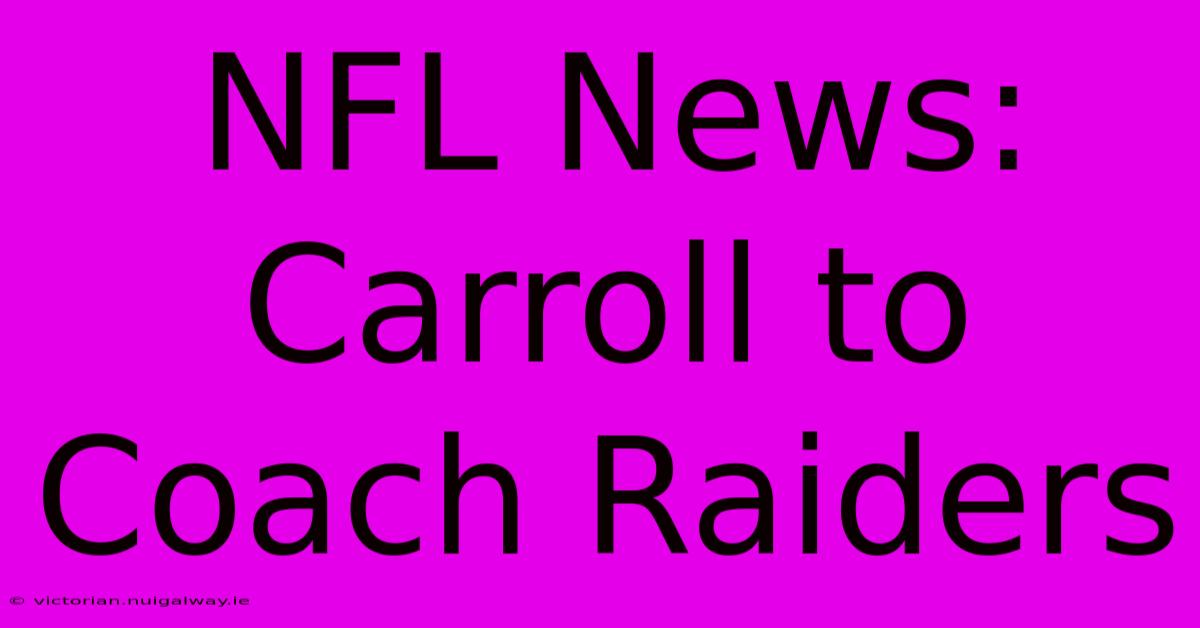 NFL News: Carroll To Coach Raiders