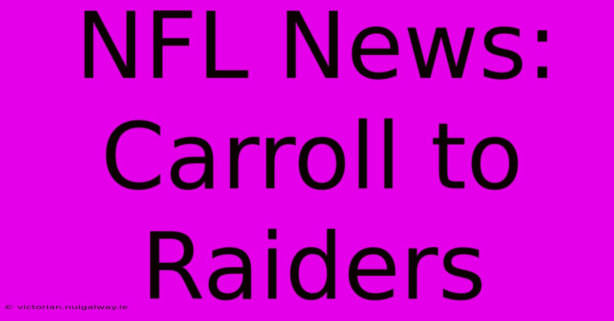 NFL News: Carroll To Raiders