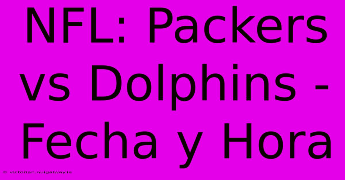 NFL: Packers Vs Dolphins - Fecha Y Hora