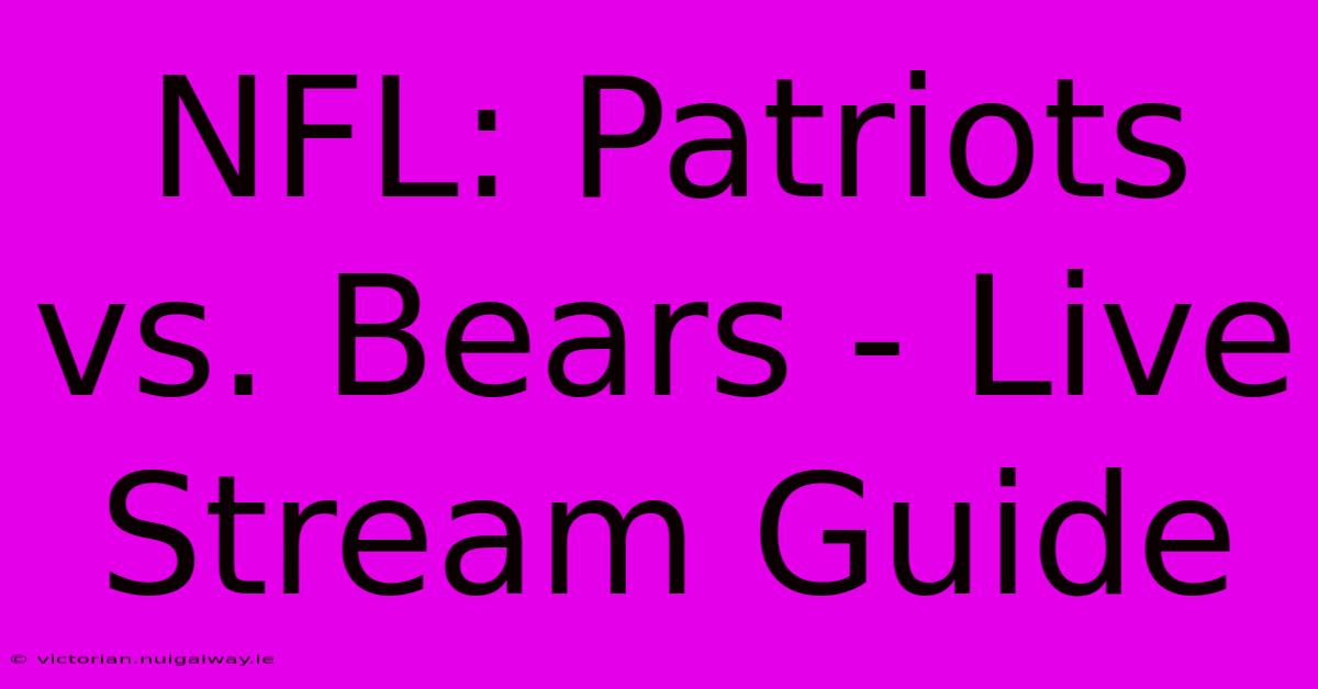 NFL: Patriots Vs. Bears - Live Stream Guide