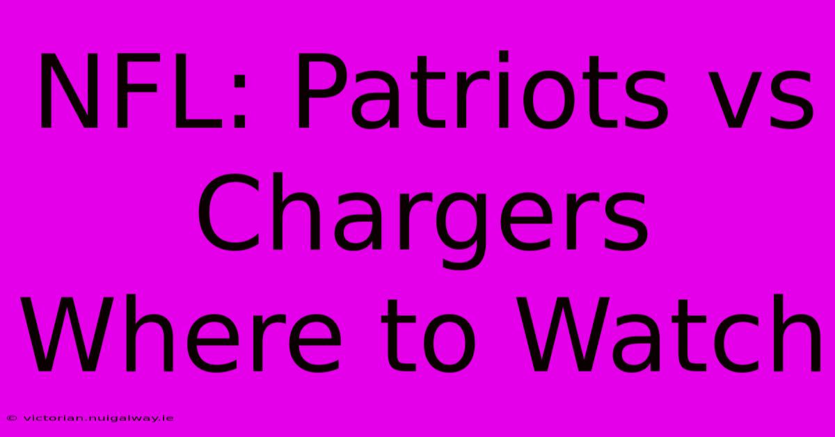 NFL: Patriots Vs Chargers Where To Watch